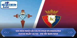 Soi Kèo Nhà Cái Celta Vigo Vs Osasuna Lúc 01H30 Ngày 28/08 - VĐ Tây Ban Nha 4 Soi kèo nhà cái Celta Vigo vs Osasuna