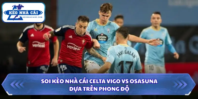 Soi Kèo Nhà Cái Celta Vigo Vs Osasuna Lúc 01H30 Ngày 28/08 - VĐ Tây Ban Nha 1 Đánh giá phong độ của Celta Vigo và Osasuna