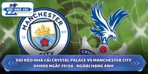 Soi Kèo Nhà Cái Crystal Palace Vs Manchester City Lúc 04H00 Ngày 29/08 - Ngoại Hạng Anh 7 Soi kèo nhà cái Crystal Palace vs Manchester City