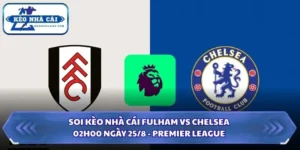 Soi Kèo Nhà Cái Fulham Vs Chelsea Lúc 02h00 Ngày 25/8 - Premier League 8 Soi kèo nhà cái Fulham vs Chelsea