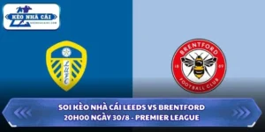 Soi Kèo Nhà Cái Leeds Vs Brentford Lúc 20H00 Ngày 30/8 - Premier League 6 Soi kèo nhà cái Leeds vs Brentford