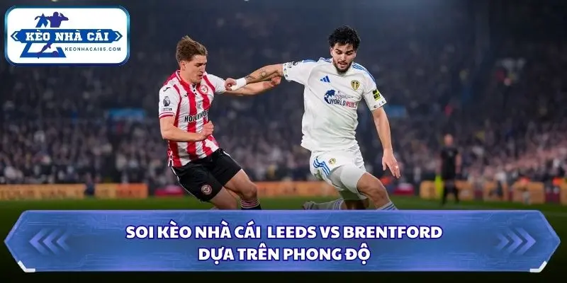 Phong độ khi soi kèo nhà cái Leeds vs Brentford