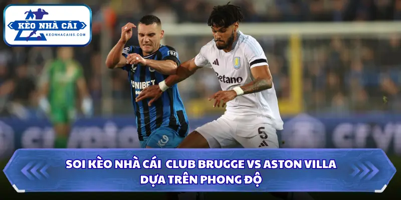 Soi Kèo Nhà Cái Club Brugge Vs Aston Villa 23h45 Ngày 08/09/2026 - Cúp C1 Châu Âu 1 Thông tin phong độ 2 đội bóng Club Brugge vs Aston Villa